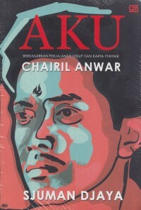 Image of Aku, Berdasarkan perjalanan Hidup dan Karya Penyair Chairil Anwar